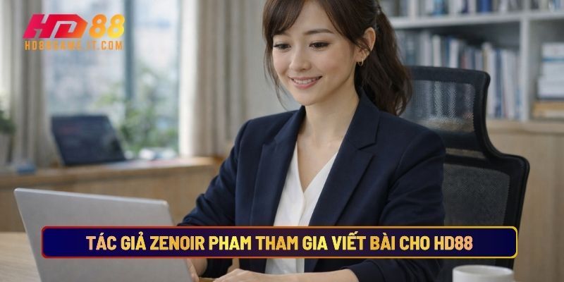 Tác Giả Zenoir Pham Tham Gia Viết Bài Cho HD88